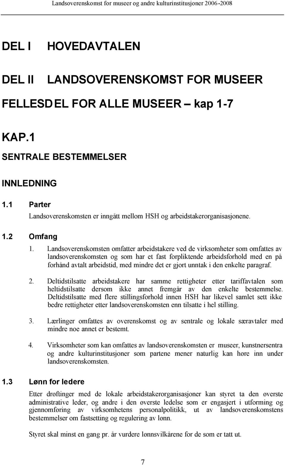 Landsoverenskomsten omfatter arbeidstakere ved de virksomheter som omfattes av landsoverenskomsten og som har et fast forpliktende arbeidsforhold med en på forhånd avtalt arbeidstid, med mindre det