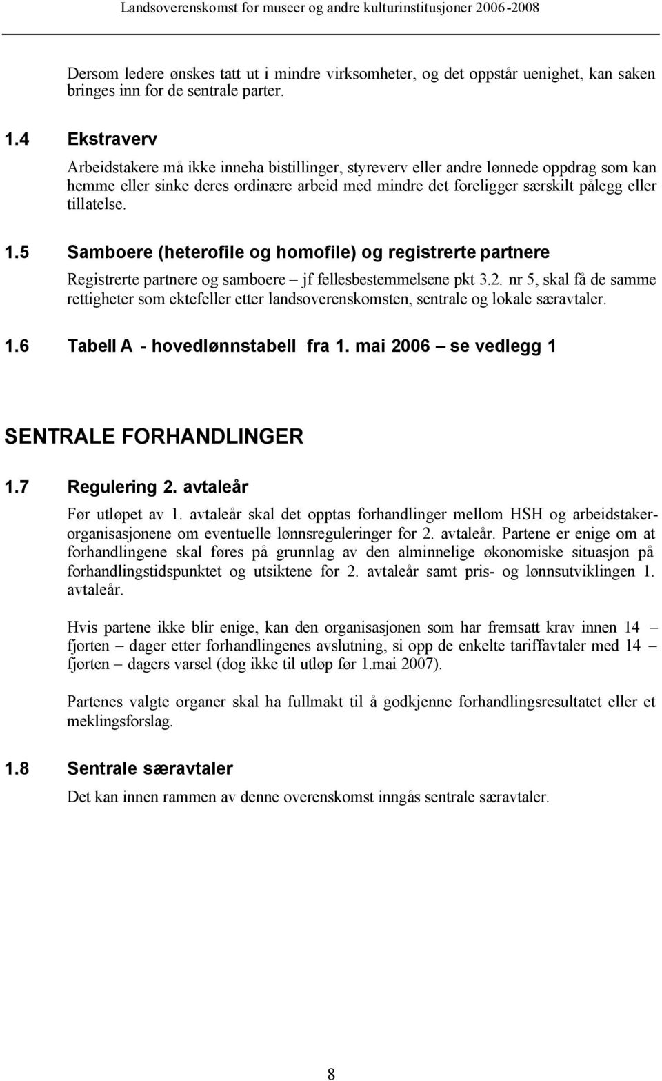 tillatelse. 1.5 Samboere (heterofile og homofile) og registrerte partnere Registrerte partnere og samboere jf fellesbestemmelsene pkt 3.2.