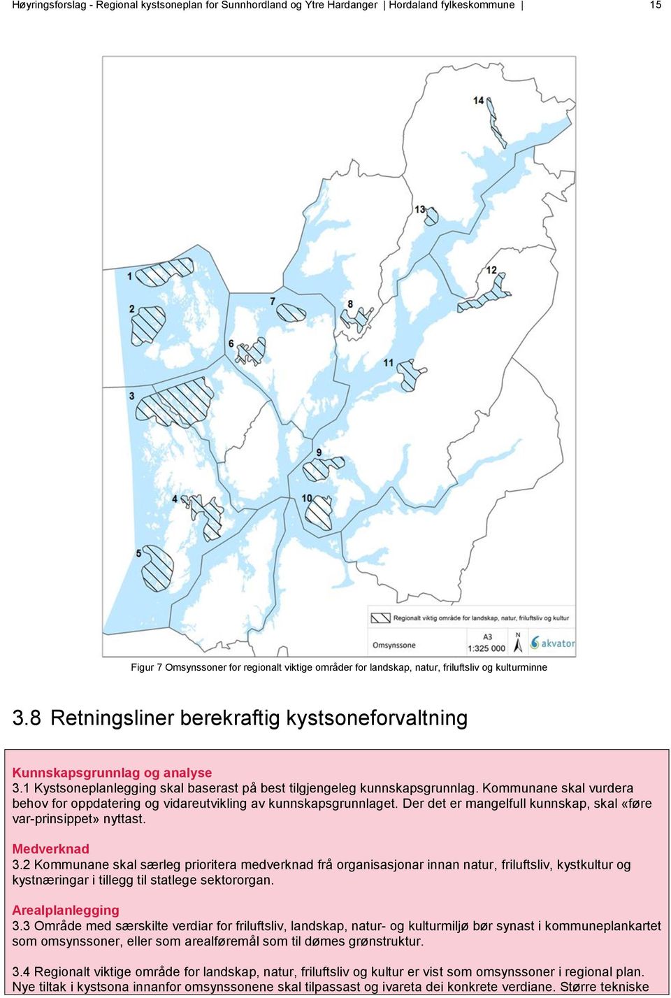 Kommunane skal vurdera behov for oppdatering og vidareutvikling av kunnskapsgrunnlaget. Der det er mangelfull kunnskap, skal «føre var-prinsippet» nyttast. Medverknad 3.