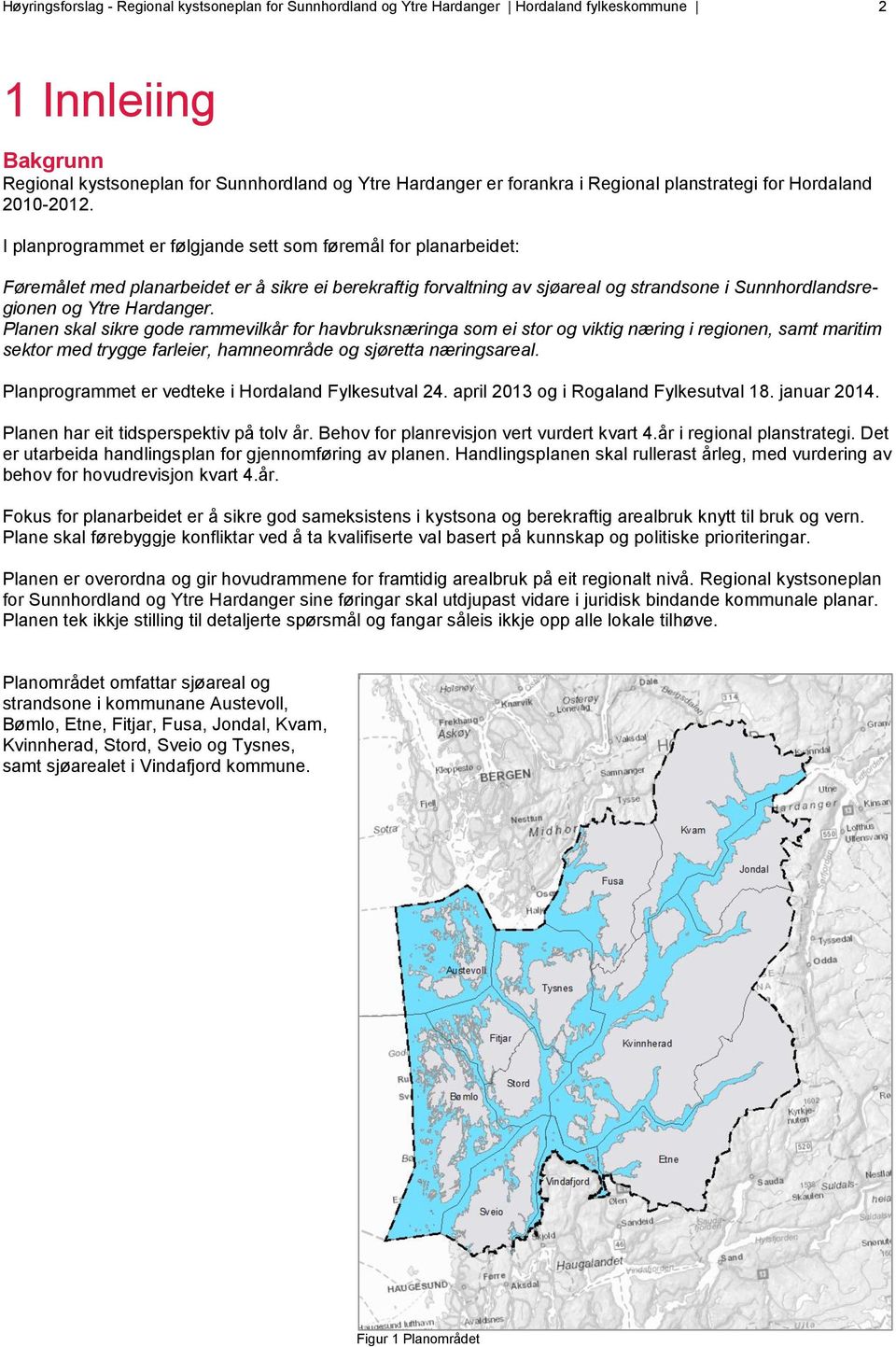 I planprogrammet er følgjande sett som føremål for planarbeidet: Føremålet med planarbeidet er å sikre ei berekraftig forvaltning av sjøareal og strandsone i Sunnhordlandsregionen og Ytre Hardanger.