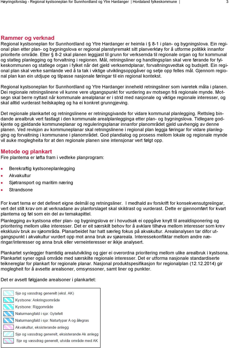 Etter 8-2 skal planen leggjast til grunn for verksemda til regionale organ og for kommunal og statleg planlegging og forvaltning i regionen.