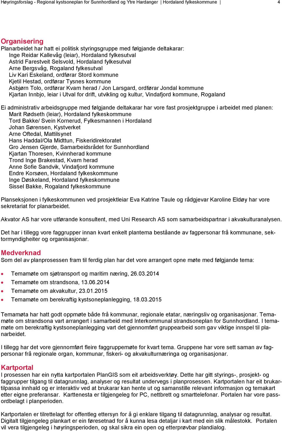 Tysnes kommune Asbjørn Tolo, ordførar Kvam herad / Jon Larsgard, ordførar Jondal kommune Kjartan Innbjo, leiar i Utval for drift, utvikling og kultur, Vindafjord kommune, Rogaland Ei administrativ