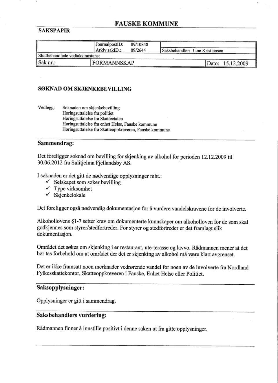 fra Skatteoppkreveren, Fauske kommune Sammendrag: Det foreligger søknad om beviling for skjenking av alkohol for perioden 12.12.2009 til 30.06.2012 fra Sulitjelma Fjellandsby AS.