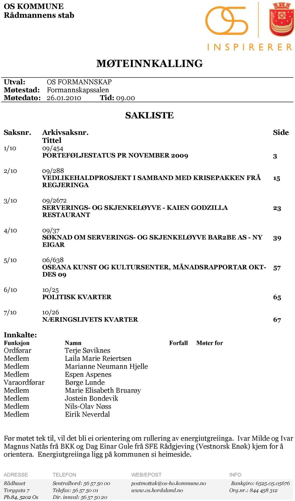 RESTAURANT 4/10 09/37 SØKNAD OM SERVERINGS- OG SKJENKELØYVE BAR2BE AS - NY EIGAR 5/10 06/638 OSEANA KUNST OG KULTURSENTER, MÅNADSRAPPORTAR OKT- DES 09 15 23 39 57 6/10 10/25 POLITISK KVARTER 65 7/10