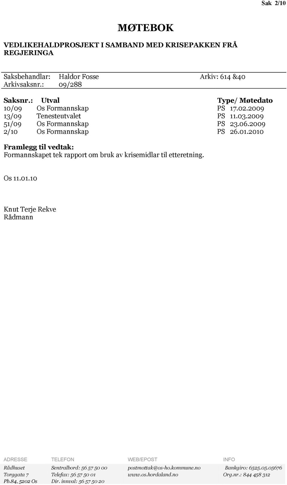 2010 Framlegg til vedtak: Formannskapet tek rapport om bruk av krisemidlar til etteretning. Os 11.01.10 Knut Terje Rekve Rådmann ADRESSE TELEFON WEB/EPOST INFO Rådhuset Sentralbord: 56 57 50 00 postmottak@os-ho.