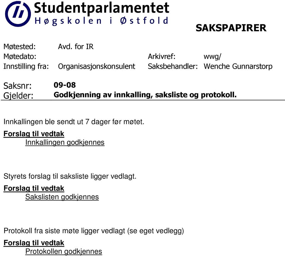 Gunnarstorp snr: 09-08 Gjelder: Godkjenning av innkalling, saksliste og protokoll.