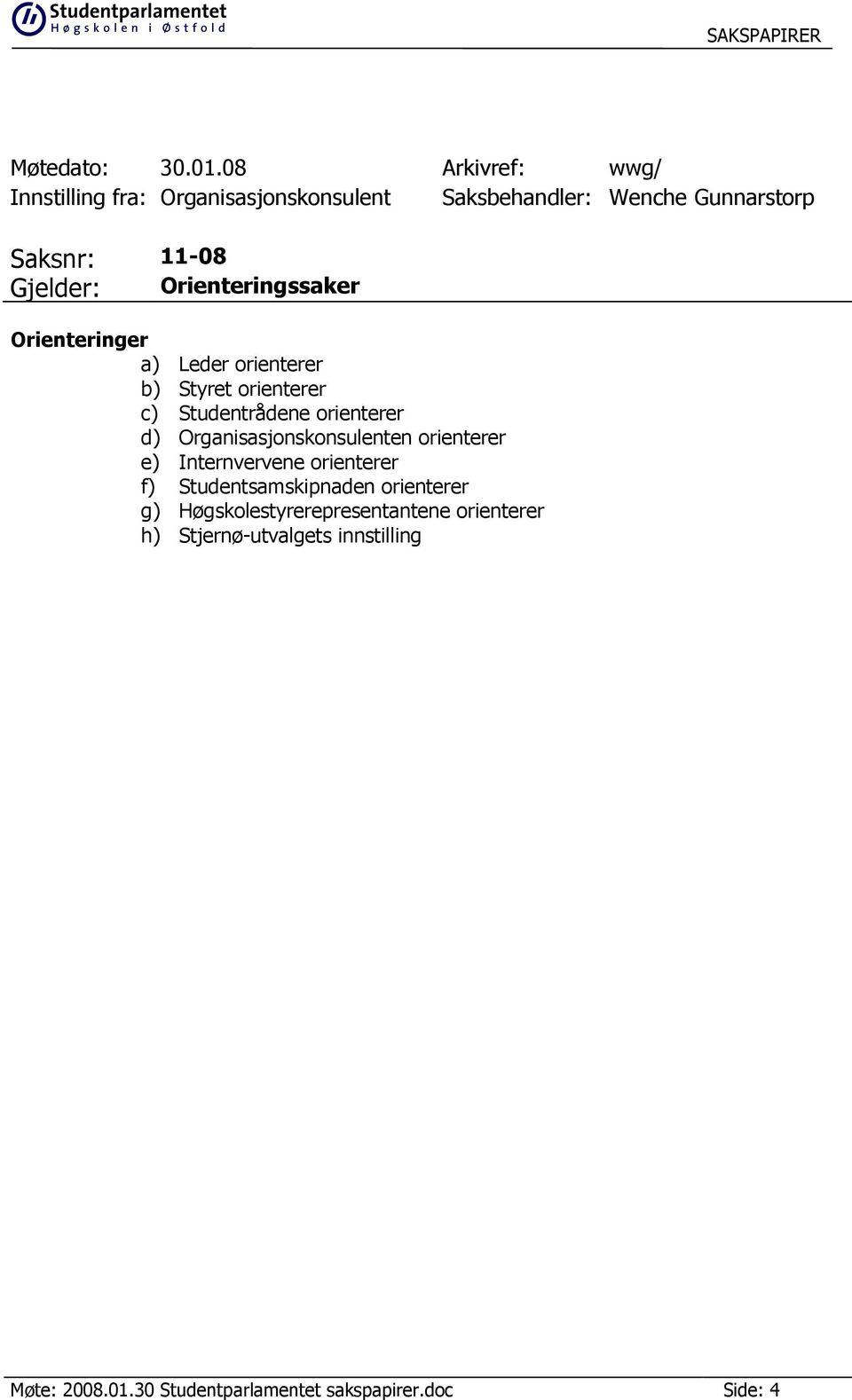 Organisasjonskonsulenten orienterer e) Internvervene orienterer f) Studentsamskipnaden orienterer g)