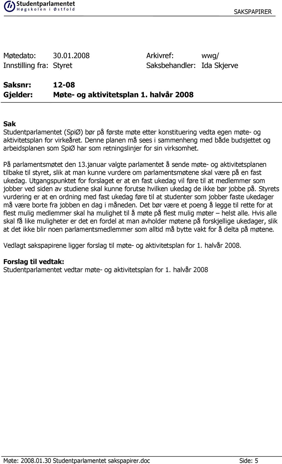 Denne planen må sees i sammenheng med både budsjettet og arbeidsplanen som SpiØ har som retningslinjer for sin virksomhet. På parlamentsmøtet den 13.