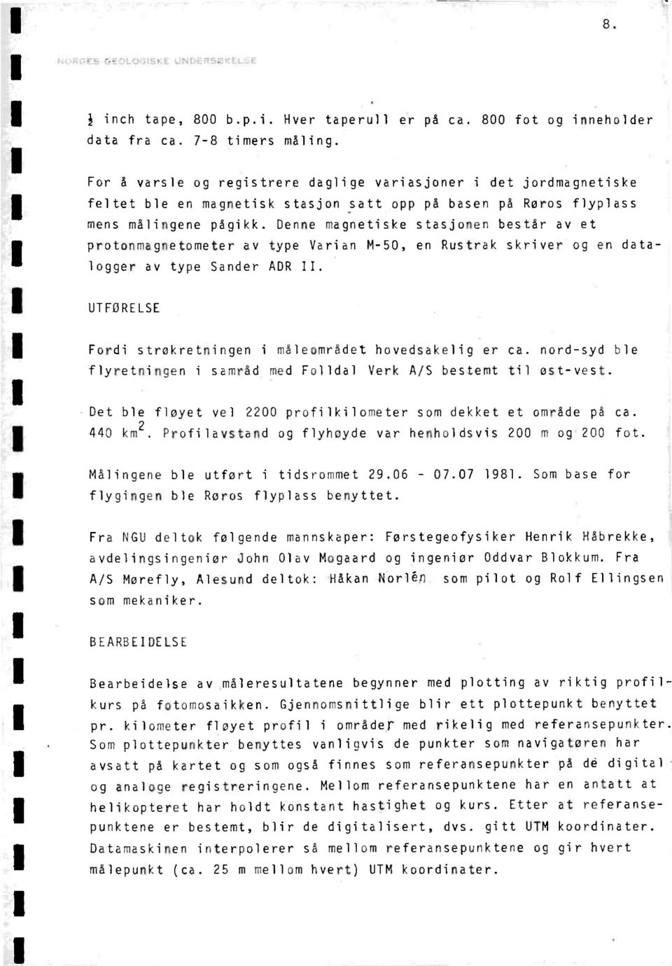 Denne magnetiske stasjonen består av et protonmagnetometer av type Verien M-50, en Rustrak skriver og en datalogger av type Sander ADR II.