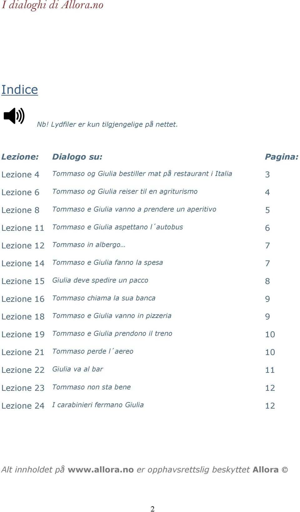 un aperitivo 5 Lezione 11 Tommaso e Giulia aspettano l autobus 6 Lezione 12 Tommaso in albergo 7 Lezione 14 Tommaso e Giulia fanno la spesa 7 Lezione 15 Giulia deve spedire un pacco 8 Lezione 16