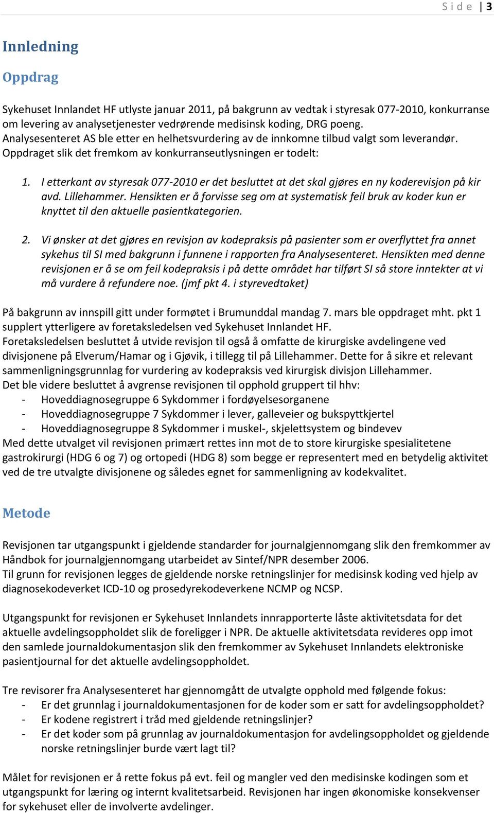 I etterkant av styresak 077-2010 er det besluttet at det skal gjøres en ny koderevisjon på kir avd. Lillehammer.