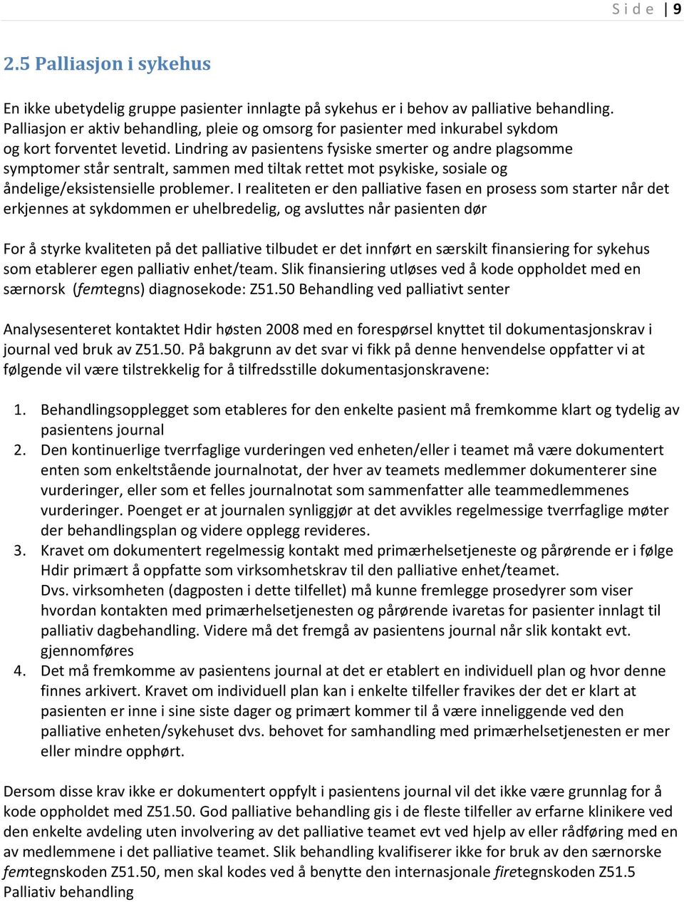 Lindring av pasientens fysiske smerter og andre plagsomme symptomer står sentralt, sammen med tiltak rettet mot psykiske, sosiale og åndelige/eksistensielle problemer.