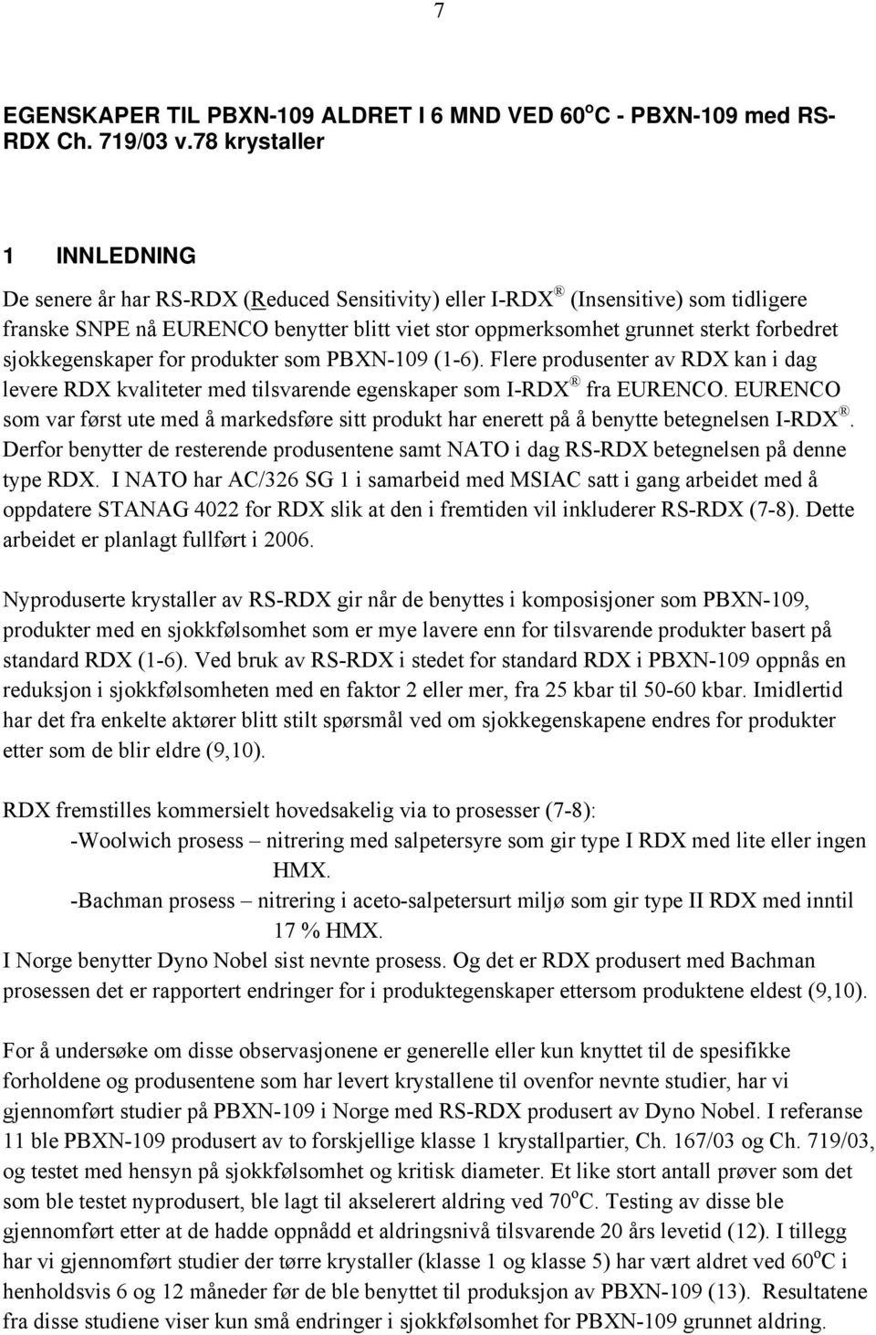 forbedret sjokkegenskaper for produkter som PBXN-109 (1-6). Flere produsenter av RDX kan i dag levere RDX kvaliteter med tilsvarende egenskaper som I-RDX fra EURENCO.