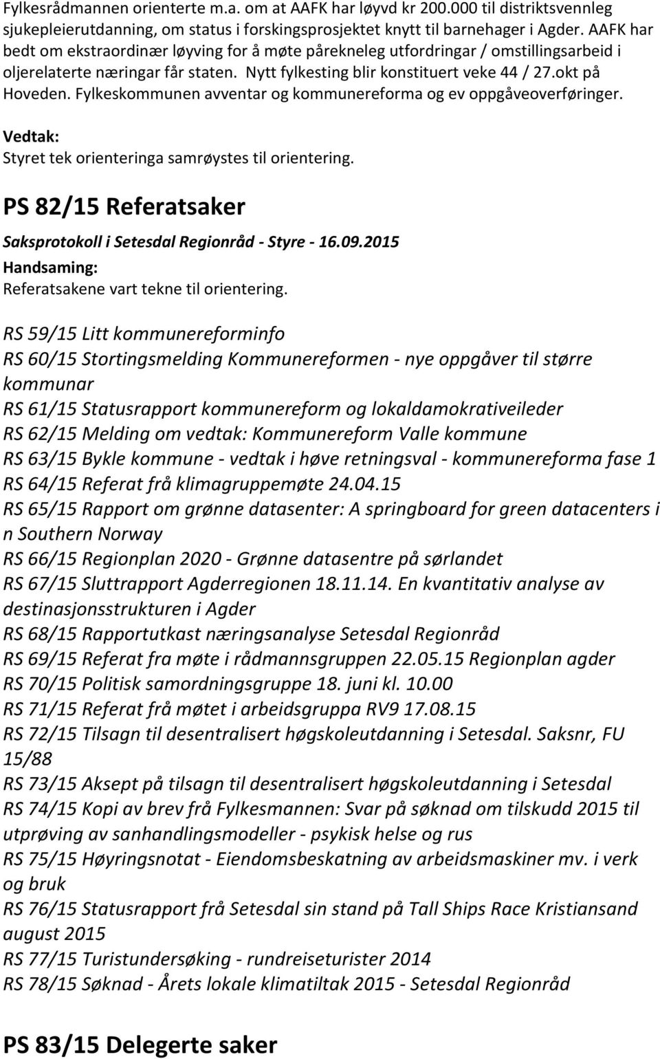 Fylkeskommunen avventar og kommunereforma og ev oppgåveoverføringer. Styret tek orienteringa samrøystes til orientering. PS 82/15 Referatsaker Referatsakene vart tekne til orientering.