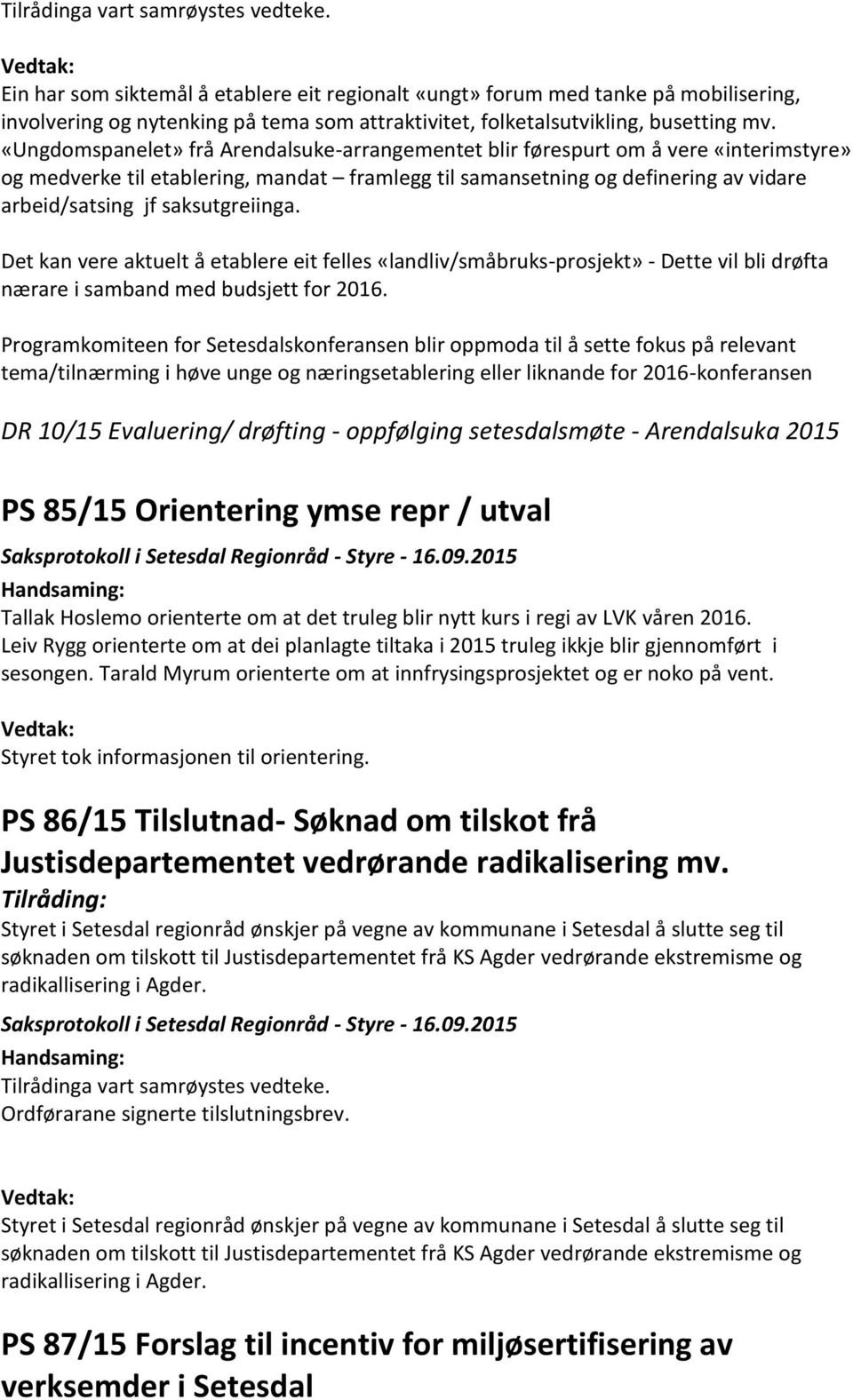 saksutgreiinga. Det kan vere aktuelt å etablere eit felles «landliv/småbruks-prosjekt» - Dette vil bli drøfta nærare i samband med budsjett for 2016.