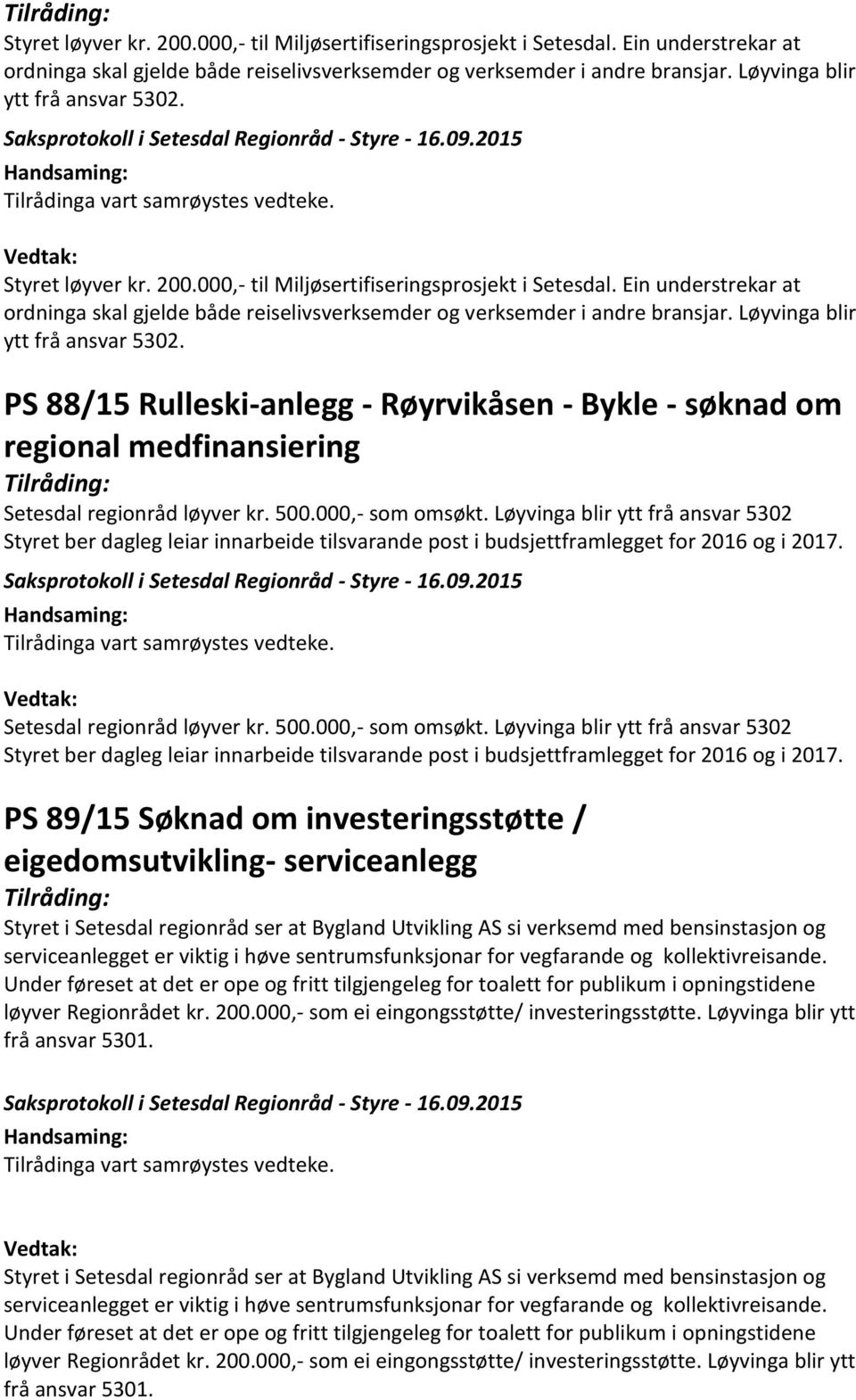 000,- som omsøkt. Løyvinga blir ytt frå ansvar 5302 Styret ber dagleg leiar innarbeide tilsvarande post i budsjettframlegget for 2016 og i 2017.