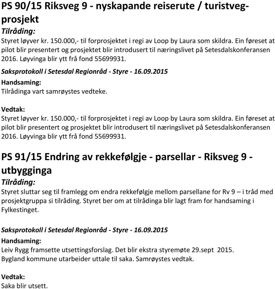 000,- til forprosjektet i regi av Loop by Laura som skildra. Ein føreset at pilot blir presentert og prosjektet blir introdusert til næringslivet på Setesdalskonferansen 2016.