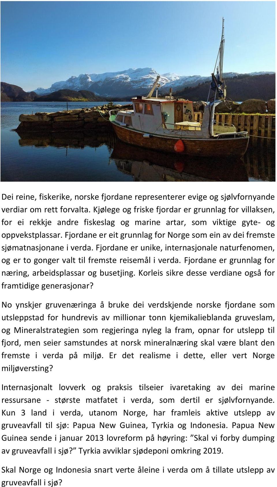 Fjordane er eit grunnlag for Norge som ein av dei fremste sjømatnasjonane i verda. Fjordane er unike, internasjonale naturfenomen, og er to gonger valt til fremste reisemål i verda.