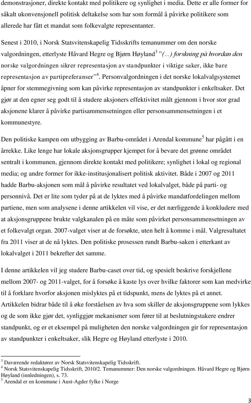 Senest i 2010, i Norsk Statsvitenskapelig Tidsskrifts temanummer om den norske valgordningen, etterlyste Håvard Hegre og Bjørn Høyland 3 ( ) forskning på hvordan den norske valgordningen sikrer