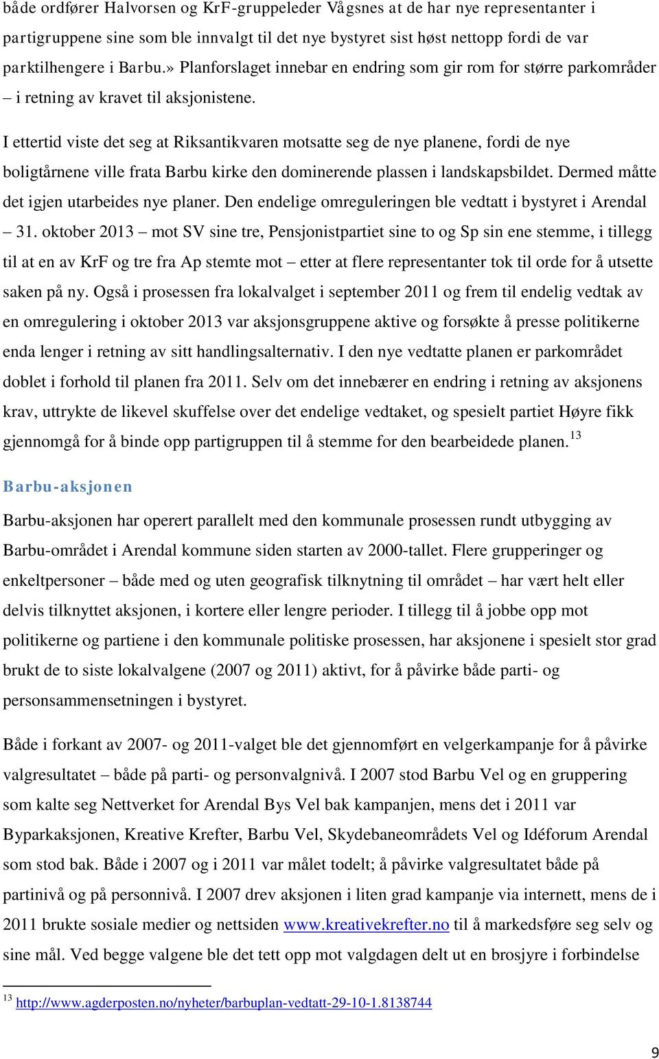 I ettertid viste det seg at Riksantikvaren motsatte seg de nye planene, fordi de nye boligtårnene ville frata Barbu kirke den dominerende plassen i landskapsbildet.