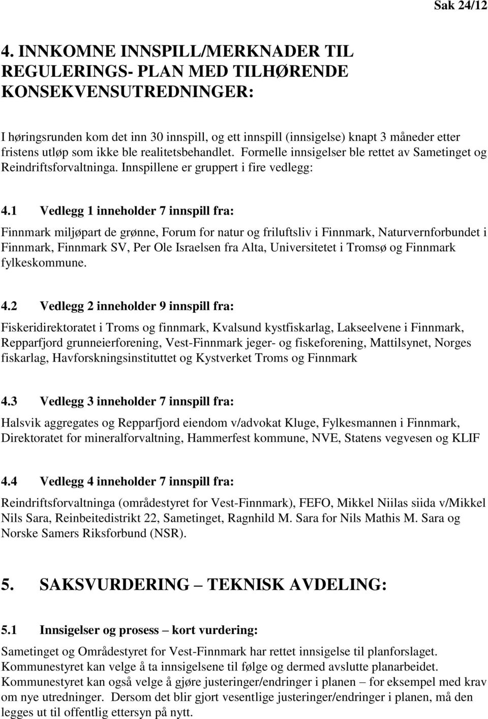 ikke ble realitetsbehandlet. Formelle innsigelser ble rettet av Sametinget og Reindriftsforvaltninga. Innspillene er gruppert i fire vedlegg: 4.