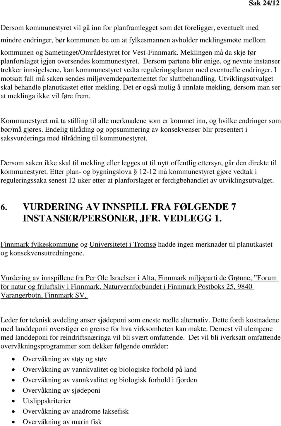 Dersom partene blir enige, og nevnte instanser trekker innsigelsene, kan kommunestyret vedta reguleringsplanen med eventuelle endringer.