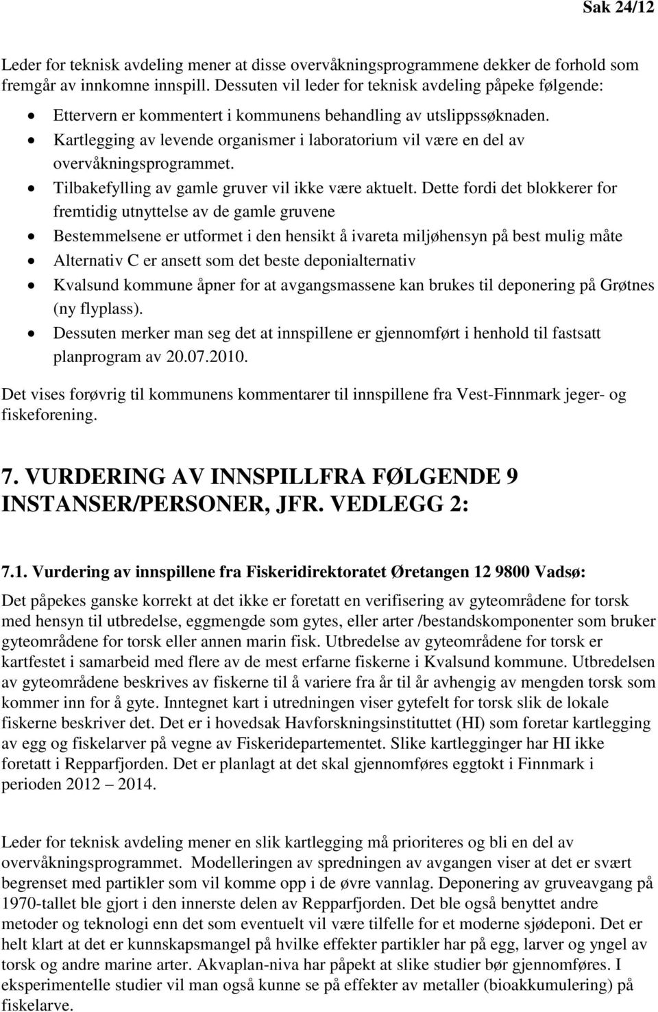 Kartlegging av levende organismer i laboratorium vil være en del av overvåkningsprogrammet. Tilbakefylling av gamle gruver vil ikke være aktuelt.