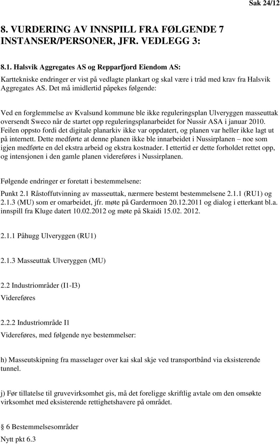 januar 2010. Feilen oppsto fordi det digitale planarkiv ikke var oppdatert, og planen var heller ikke lagt ut på internett.