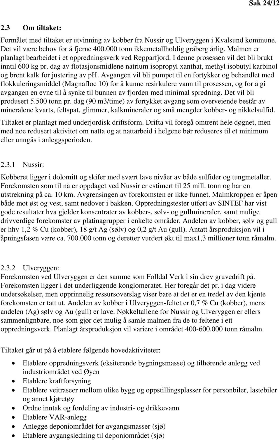 dag av flotasjonsmidlene natrium isopropyl xanthat, methyl isobutyl karbinol og brent kalk for justering av ph.