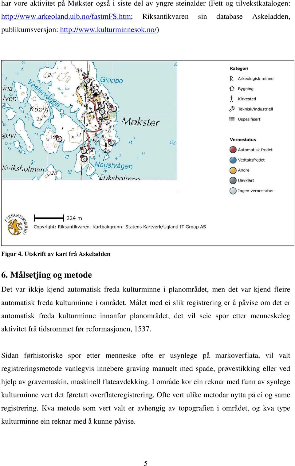 Målsetjing og metode Det var ikkje kjend automatisk freda kulturminne i planområdet, men det var kjend fleire automatisk freda kulturminne i området.