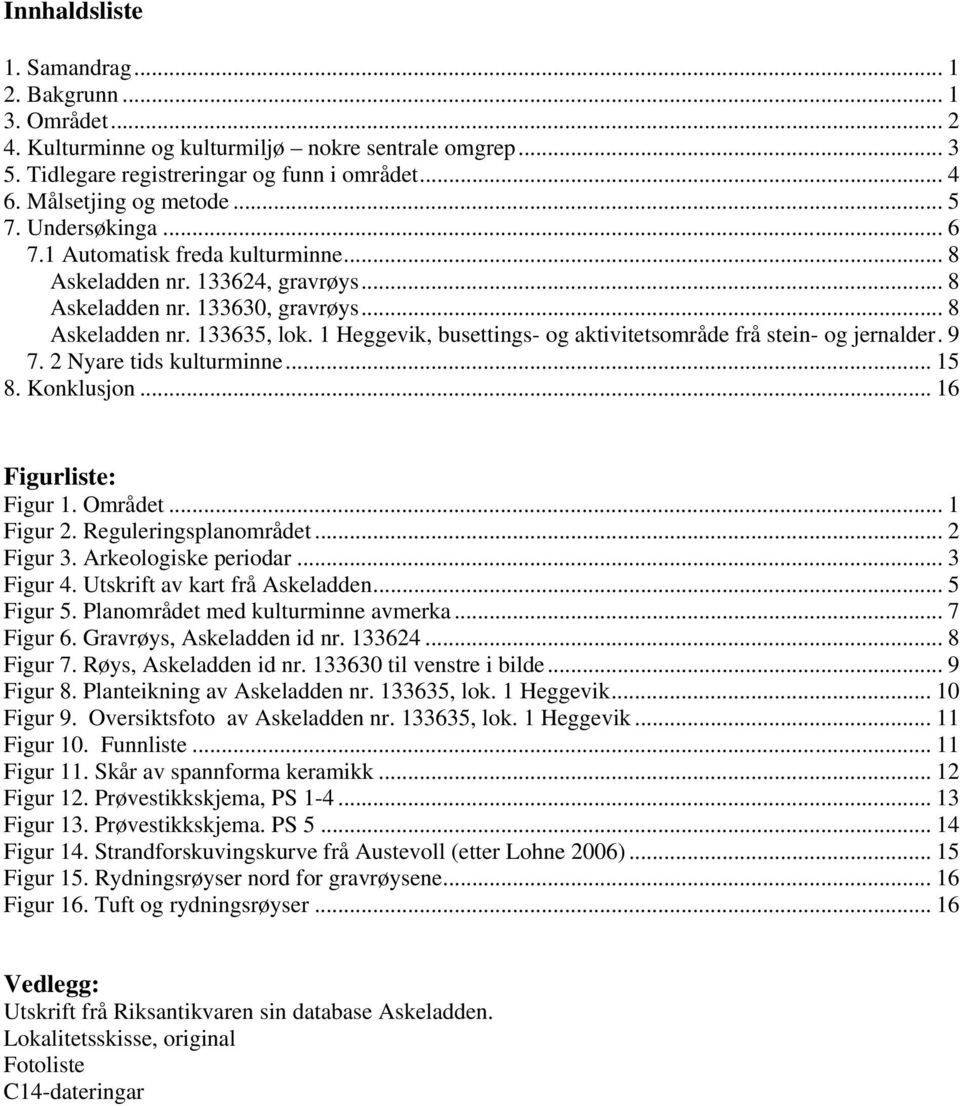 1 Heggevik, busettings- og aktivitetsområde frå stein- og jernalder. 9 7. 2 Nyare tids kulturminne... 15 8. Konklusjon... 16 Figurliste: Figur 1. Området... 1 Figur 2. Reguleringsplanområdet.