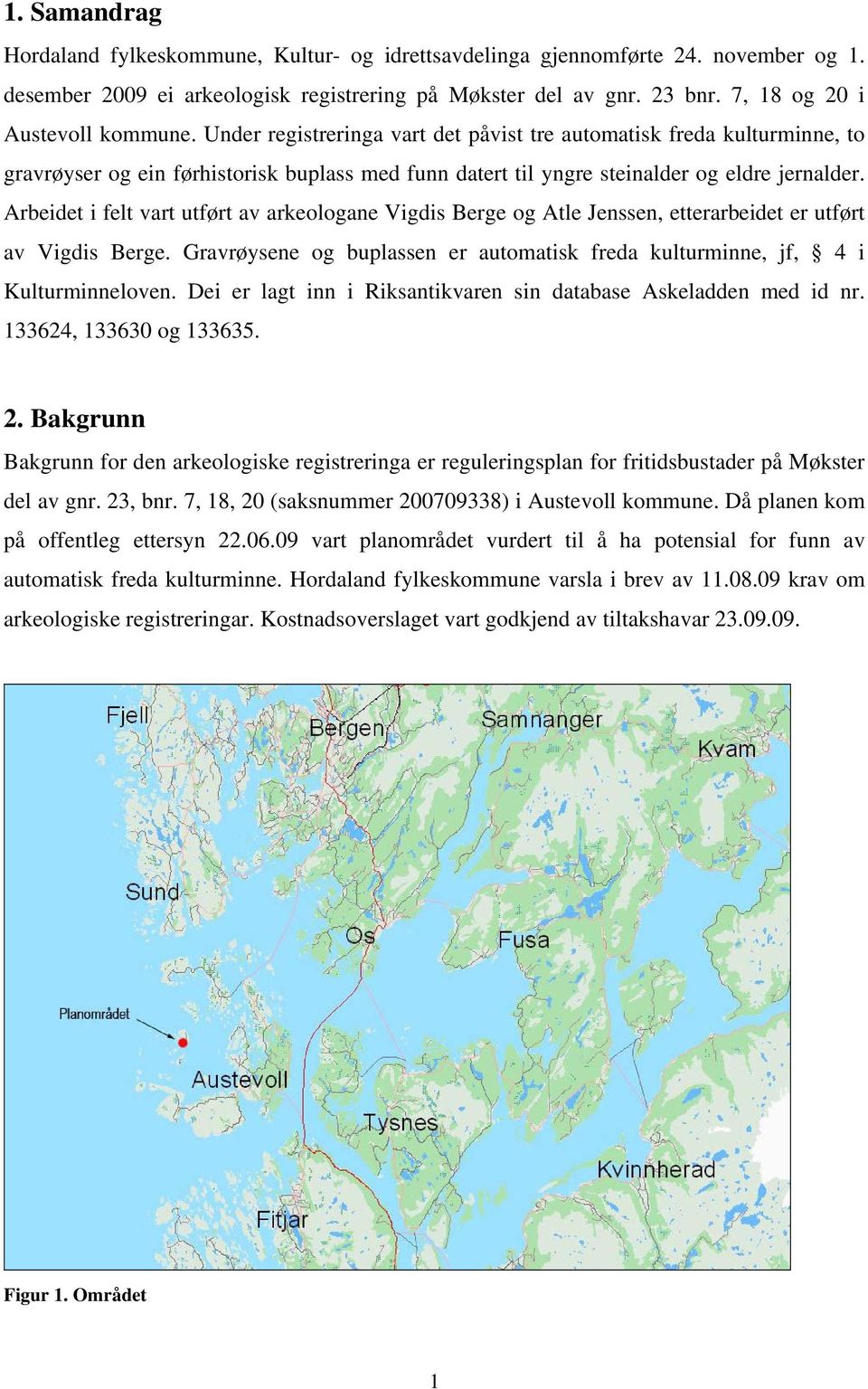 Under registreringa vart det påvist tre automatisk freda kulturminne, to gravrøyser og ein førhistorisk buplass med funn datert til yngre steinalder og eldre jernalder.