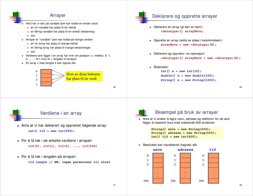 N-1 hvor N = lengden til arrayen En array x med lengde 4 kan tegnes slik: 0: 1: 2: 3: Hver av disse boksene har plass til én verdi 45 Deklarere og opprette arrayer Deklarere en array (gi den et