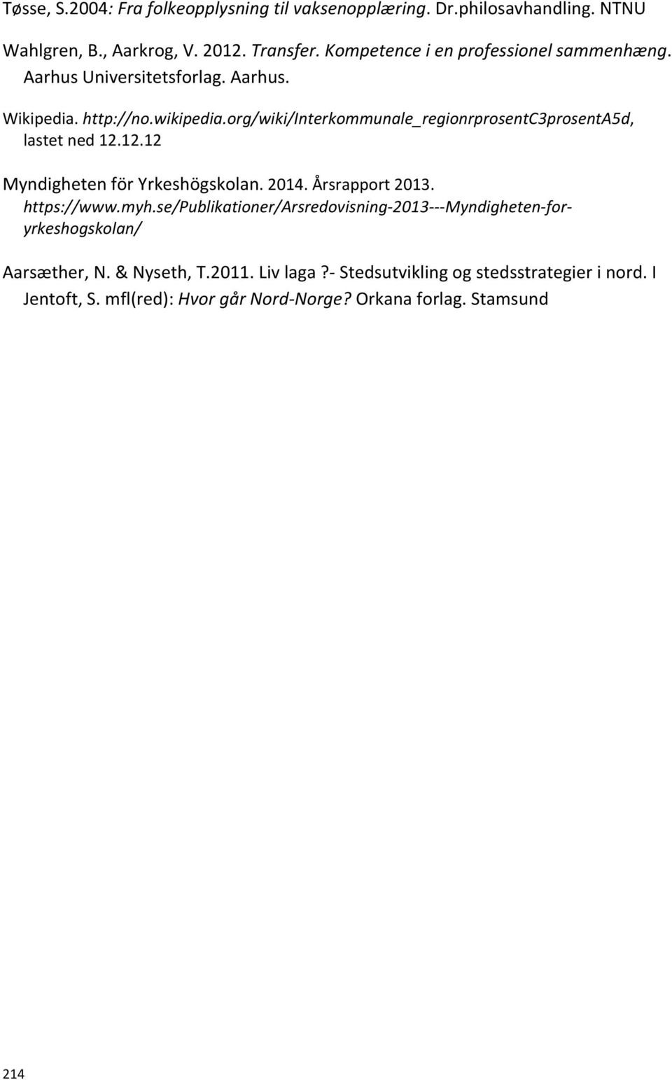 org/wiki/interkommunale_regionrprosentc3prosenta5d, lastet ned 12.12.12 Myndigheten för Yrkeshögskolan. 2014. Årsrapport 2013. https://www.myh.