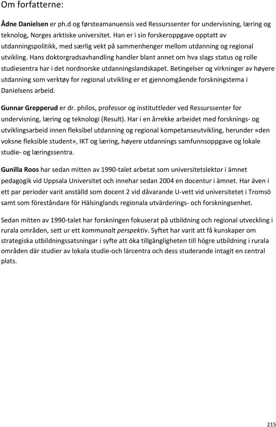 Hans doktorgradsavhandling handler blant annet om hva slags status og rolle studiesentra har i det nordnorske utdanningslandskapet.