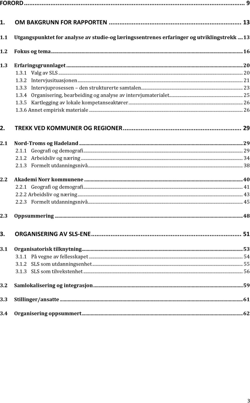 .. 26 1.3.6 Annet empirisk materiale... 26 2. TREKK VED KOMMUNER OG REGIONER... 29 2.1 Nord- Troms og Hadeland... 29 2.1.1 Geografi og demografi... 29 2.1.2 Arbeidsliv og næring... 34 2.1.3 Formelt utdanningsnivå.