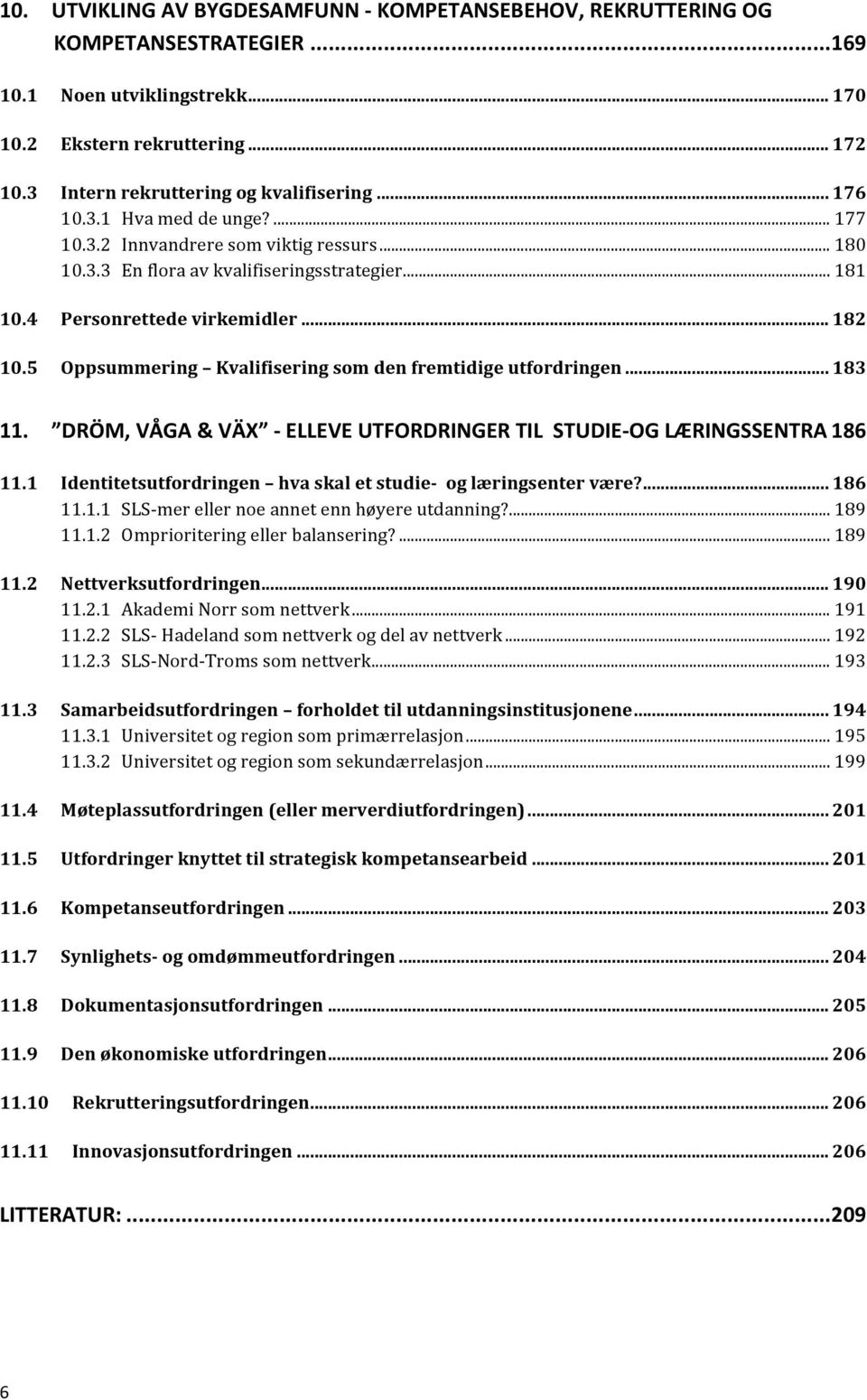 4 Personrettede virkemidler... 182 10.5 Oppsummering Kvalifisering som den fremtidige utfordringen... 183 11. DRÖM, VÅGA & VÄX - ELLEVE UTFORDRINGER TIL STUDIE- OG LÆRINGSSENTRA 186 11.