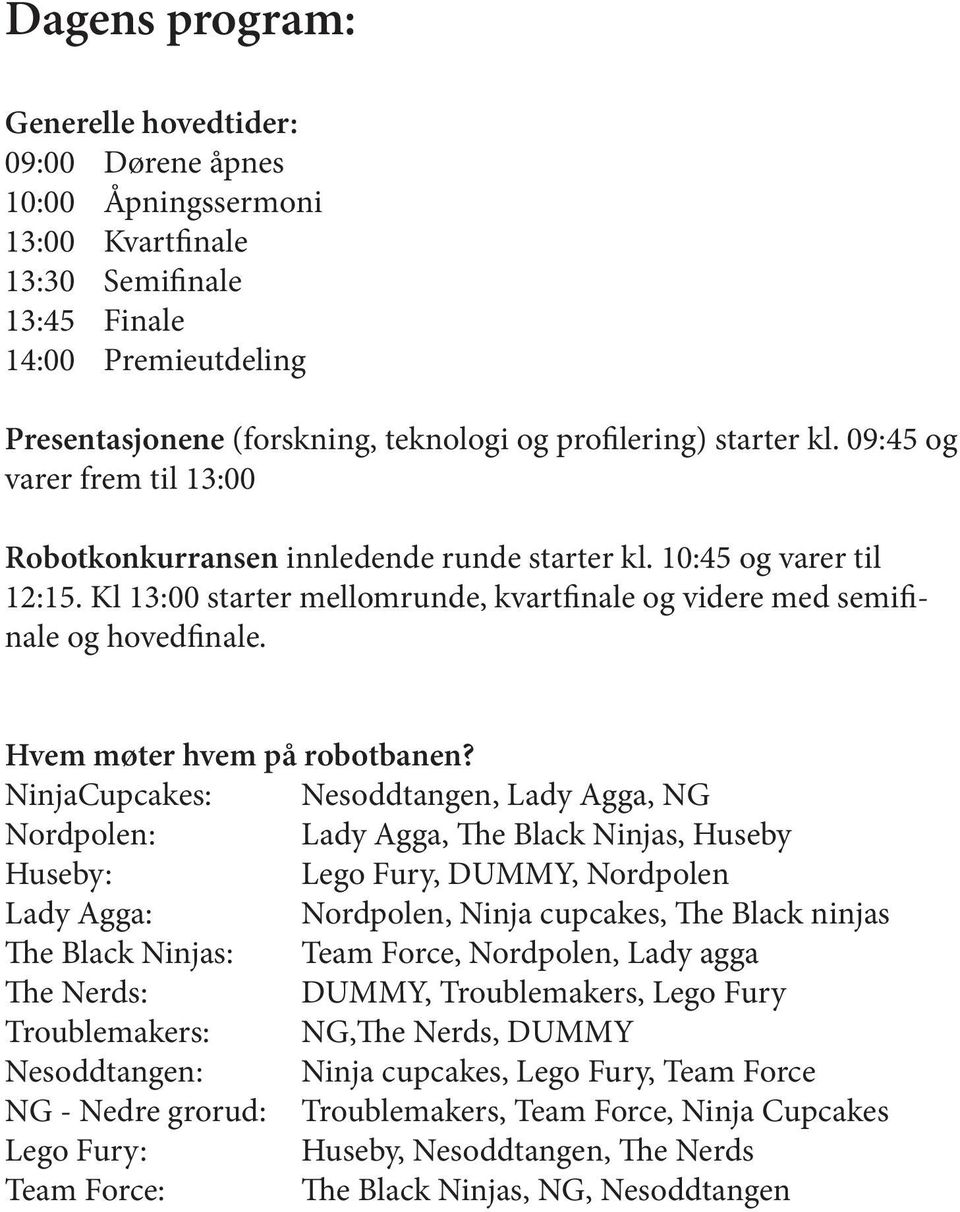 Kl 13:00 starter mellomrunde, kvartfinale og videre med semifinale og hovedfinale. Hvem møter hvem på robotbanen?