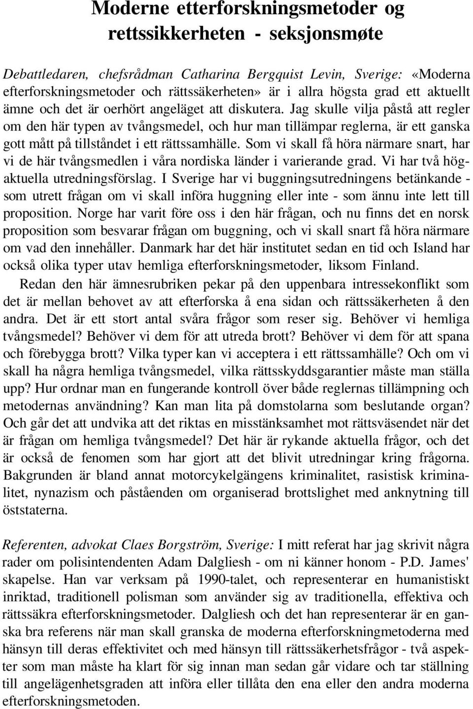 Jag skulle vilja påstå att regler om den här typen av tvångsmedel, och hur man tillämpar reglerna, är ett ganska gott mått på tillståndet i ett rättssamhälle.