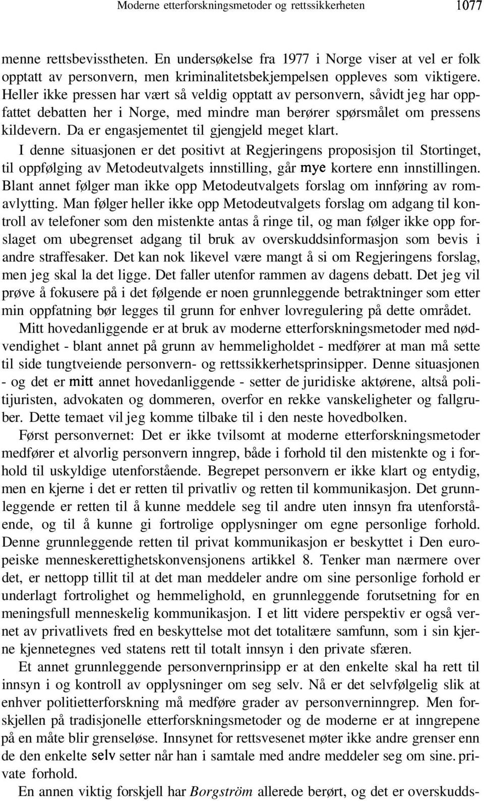 Heller ikke pressen har vært så veldig opptatt av personvern, såvidt jeg har oppfattet debatten her i Norge, med mindre man berører spørsmålet om pressens kildevern.