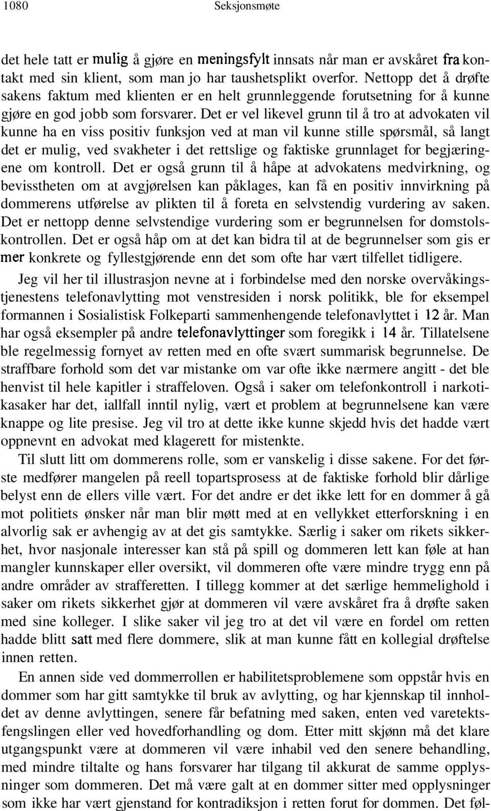 Det er vel likevel grunn til å tro at advokaten vil kunne ha en viss positiv funksjon ved at man vil kunne stille spørsmål, så langt det er mulig, ved svakheter i det rettslige og faktiske grunnlaget