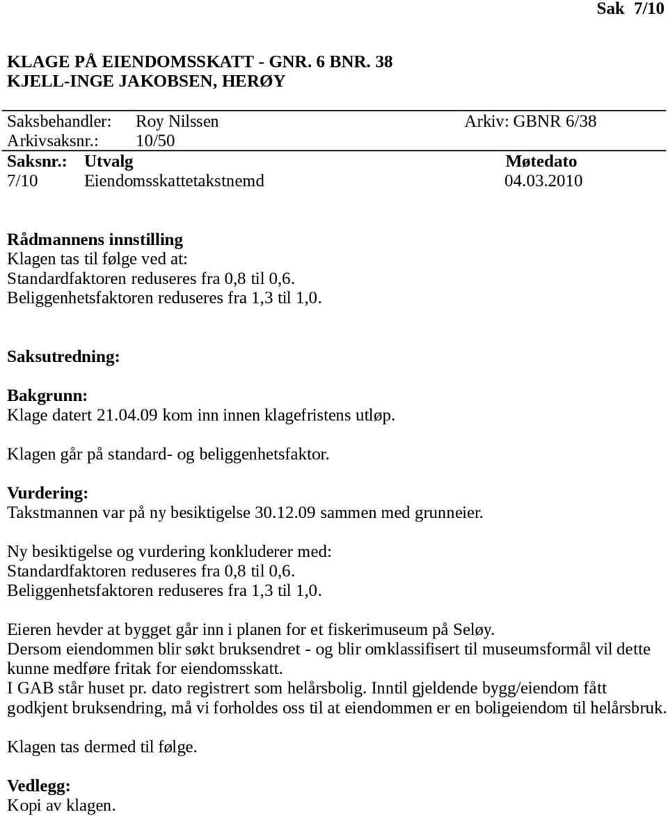 Klagen går på standard- og beliggenhetsfaktor. Takstmannen var på ny besiktigelse 30.12.09 sammen med grunneier.