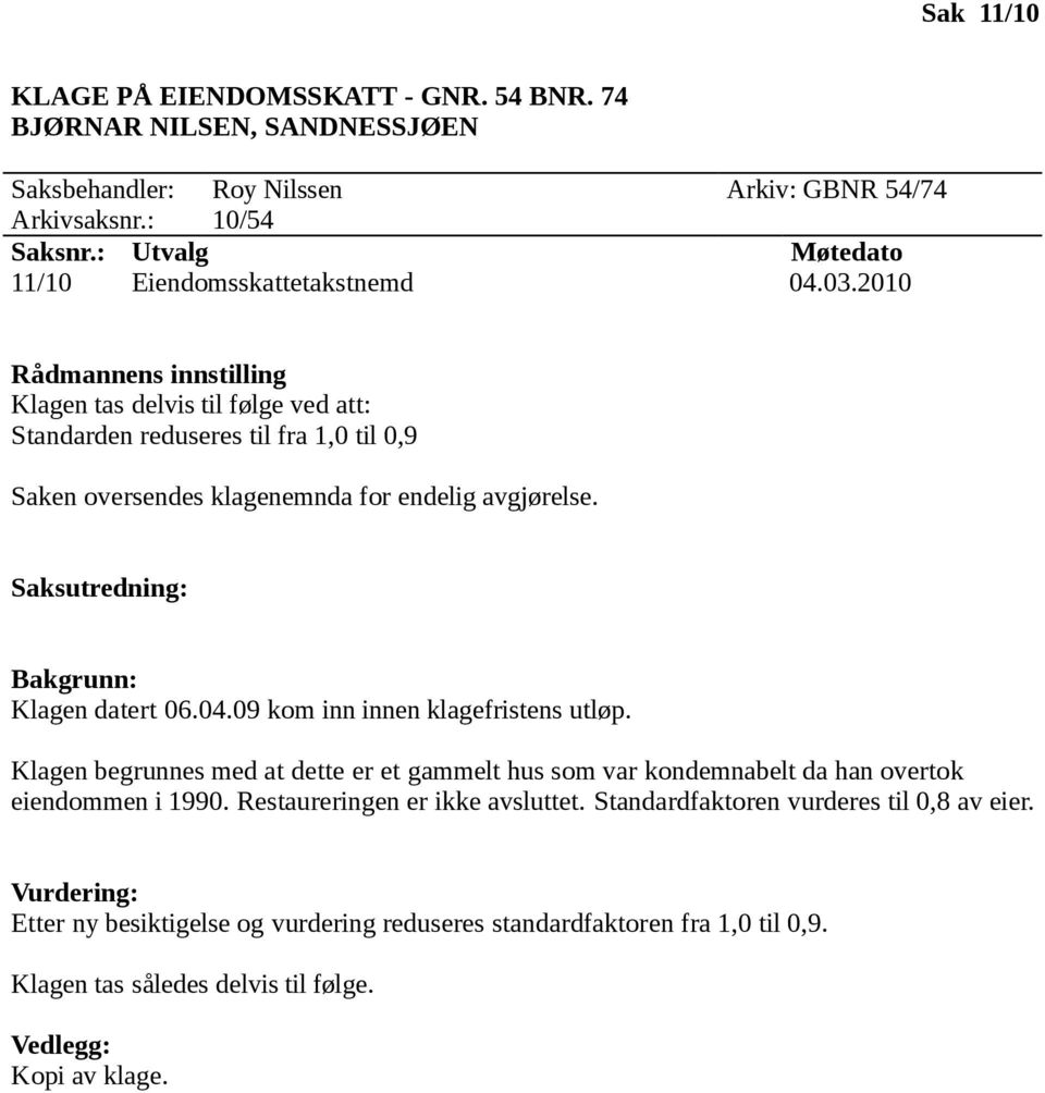 2010 Klagen tas delvis til følge ved att: Standarden reduseres til fra 1,0 til 0,9 Saken oversendes klagenemnda for endelig avgjørelse. Klagen datert 06.04.