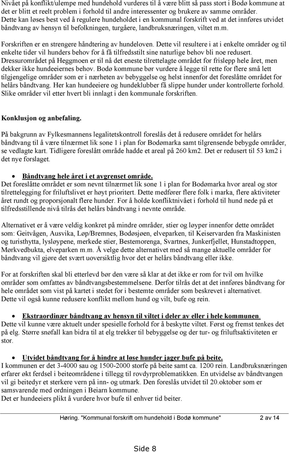 Dette vil resultere i at i enkelte områder og til enkelte tider vil hunders behov for å få tilfredsstilt sine naturlige behov bli noe redusert.