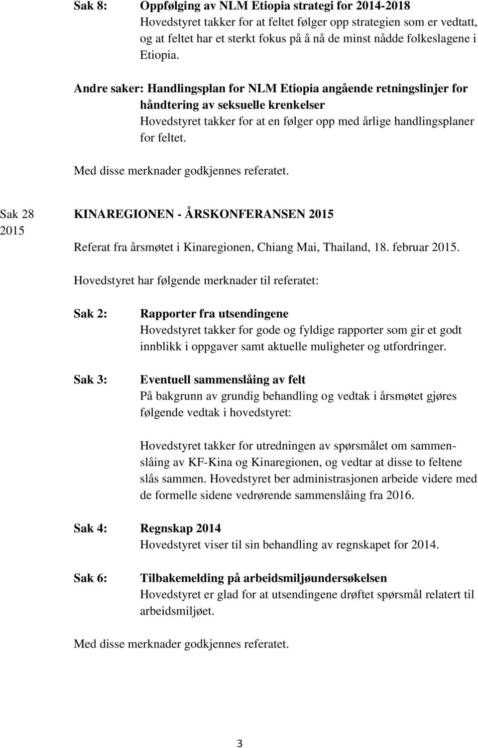 Med disse merknader godkjennes referatet. Sak 28 KINAREGIONEN - ÅRSKONFERANSEN Referat fra årsmøtet i Kinaregionen, Chiang Mai, Thailand, 18. februar.