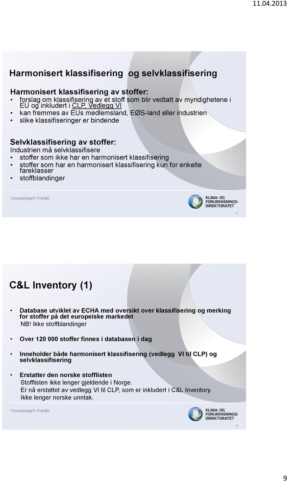 klassifisering stoffer som har en harmonisert klassifisering kun for enkelte fareklasser stoffblandinger 17 C&L Inventory (1) Database utviklet av ECHA med oversikt over klassifisering og merking for