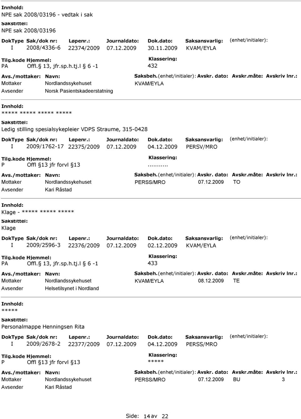 ERSV/MRO... ERSS/MRO TO Kari Råstad Klage - Klage 2009/2596-3 22376/2009 02.12.2009 A Offl. 13, jfr.sp.h.tj.l 6-1 433 08.