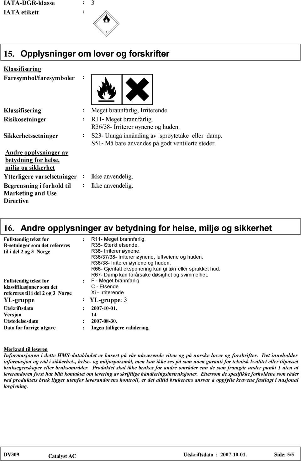 Andre opplysninger av betydning for helse, miljø og sikkerhet Ytterligere varselsetninger Ikke anvendelig. Begrensning i forhold til Ikke anvendelig. Marketing and Use Directive 16.