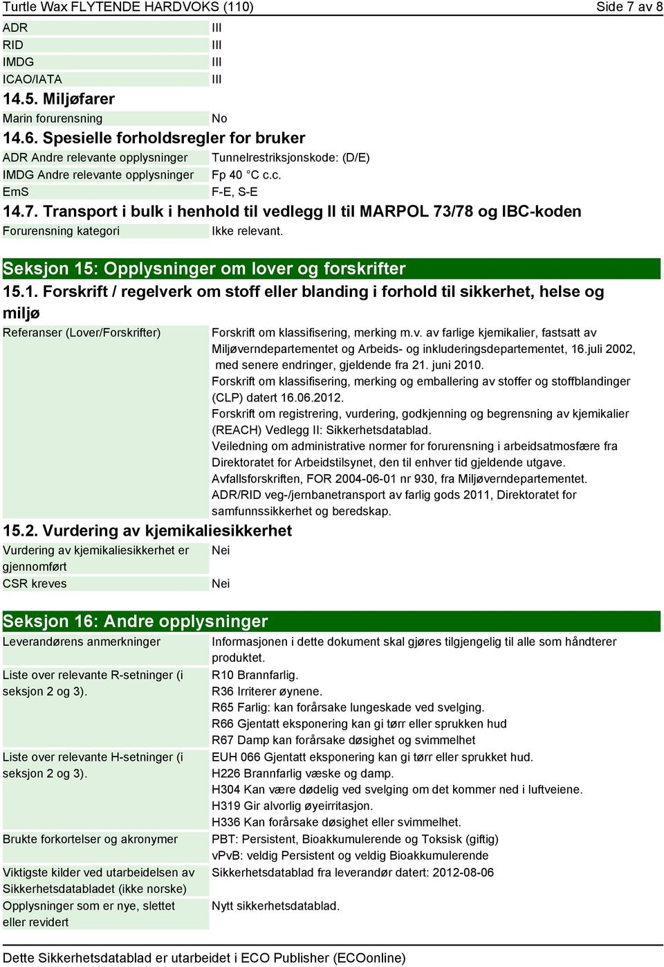 Transport i bulk i henhold til vedlegg II til MARPOL 73/78 og IBC-koden Forurensning kategori Ikke relevant. Seksjon 15