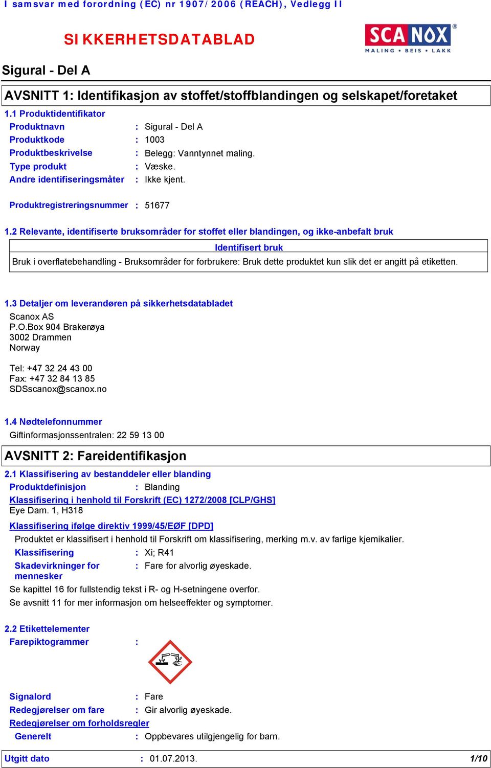 2 Relevante, identifiserte bruksområder for stoffet eller blandingen, og ikke-anbefalt bruk Identifisert bruk Bruk i overflatebehandling - Bruksområder for forbrukere Bruk dette produktet kun slik